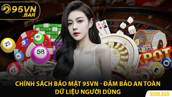 Chính Sách Bảo Mật 95VN - Đảm Bảo An Toàn Dữ Liệu Người Dùng