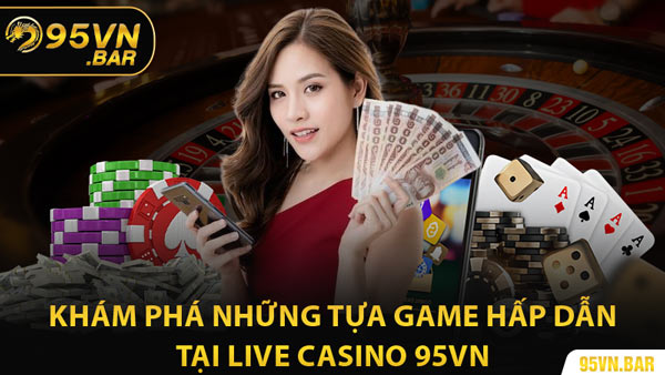 Khám Phá Những Tựa Game Hấp Dẫn Tại Live Casino 95VN