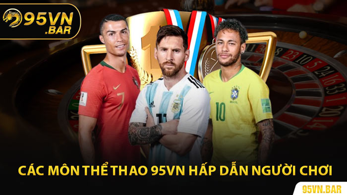 Các Môn Thể Thao 95VN Hấp Dẫn Người Chơi