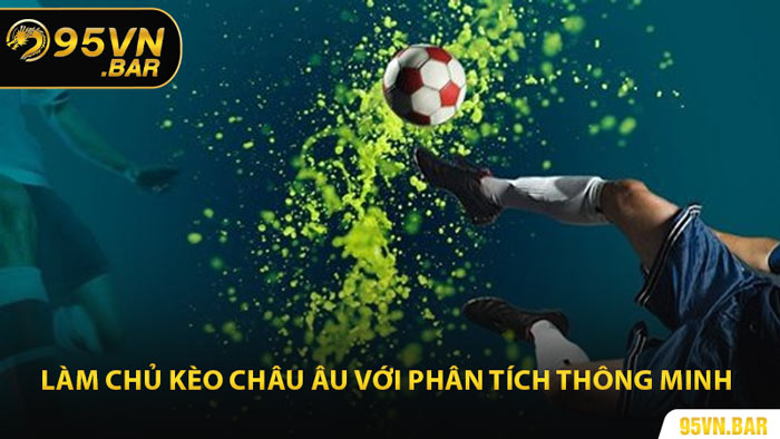 Làm Chủ Kèo Châu Âu Với Phân Tích Thông Minh
